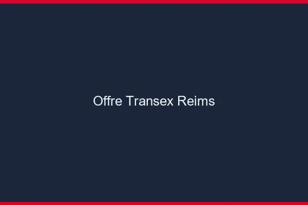 Offre Transex Reims