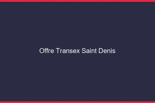 Offre Transex Saint-Denis