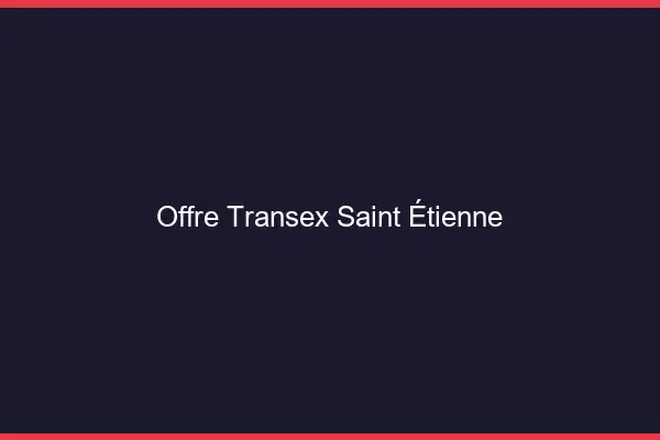 Offre Transex Saint-Étienne