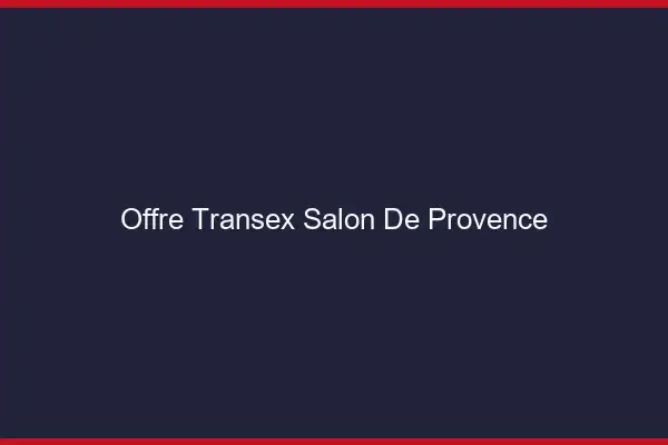 Offre Transex Salon-de-Provence