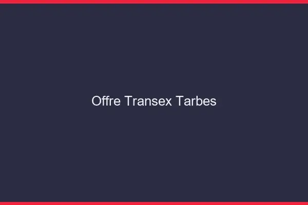 Offre Transex Tarbes