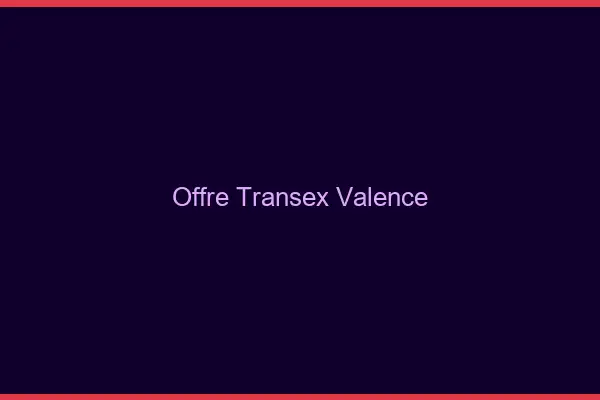 Offre Transex Valence