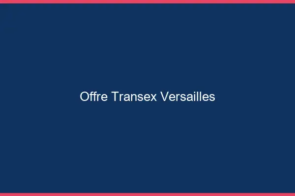 Offre Transex Versailles