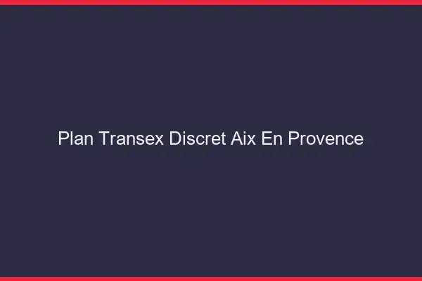 Plan Transex Discret Aix-en-Provence