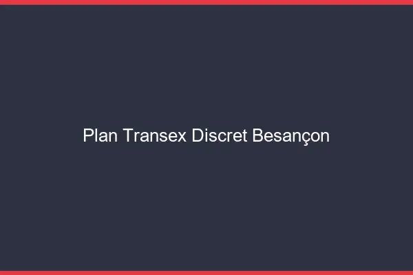Plan Transex Discret Besançon