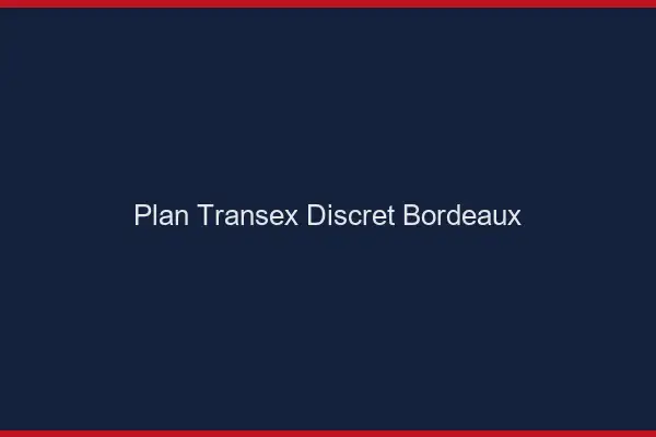 Plan Transex Discret Bordeaux