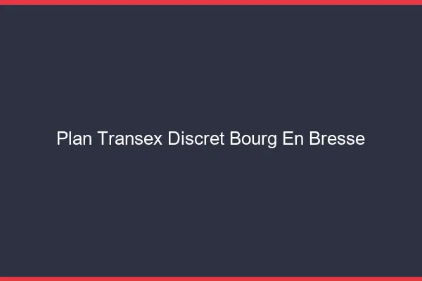 Plan Transex Discret Bourg-en-Bresse