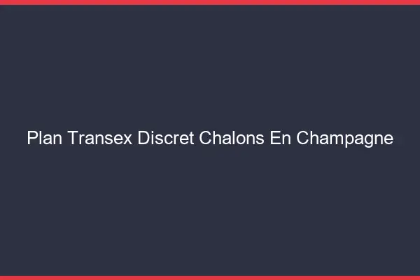 Plan Transex Discret Châlons-en-Champagne