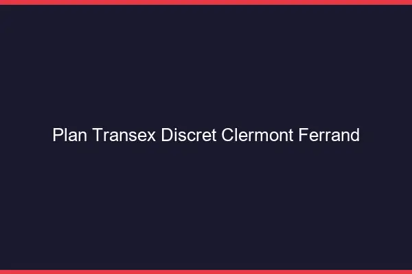 Plan Transex Discret Clermont-Ferrand