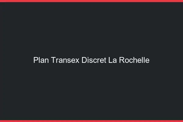 Plan Transex Discret La Rochelle