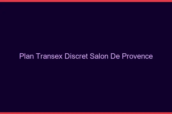 Plan Transex Discret Salon-de-Provence
