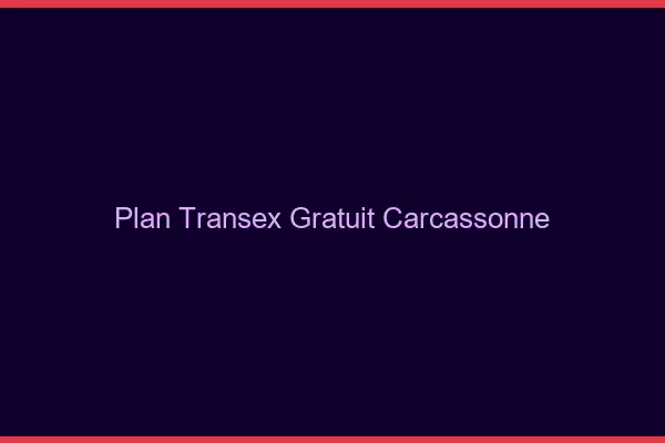 Plan Transex Gratuit Carcassonne