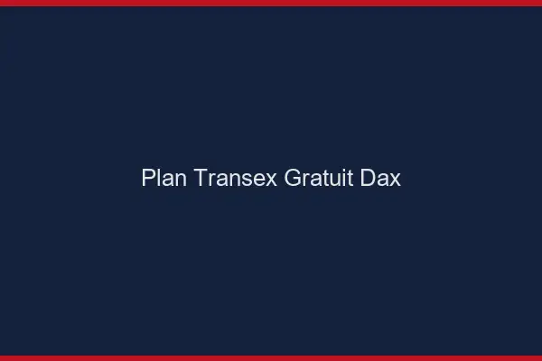 Plan Transex Gratuit Dax