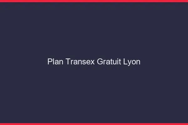 Plan Transex Gratuit Lyon