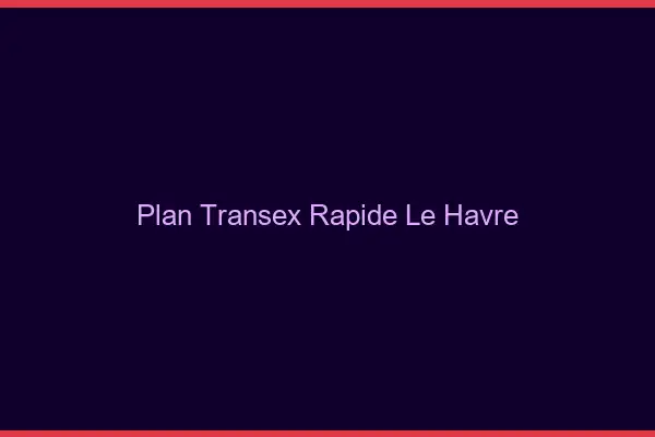 Plan Transex Rapide Le Havre