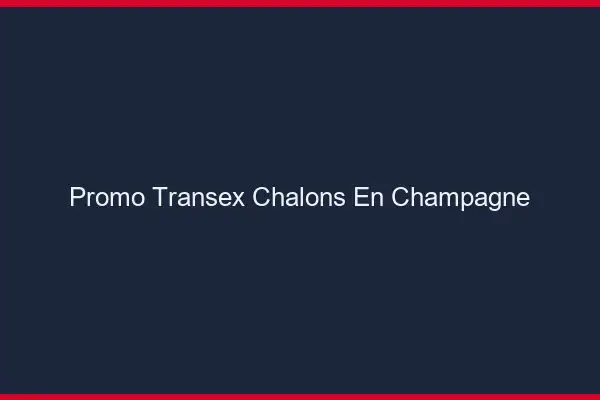 Promo Transex Châlons-en-Champagne