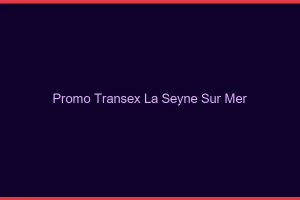 Promo Transex La Seyne-sur-Mer