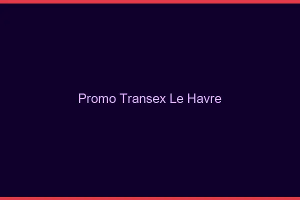 Promo Transex Le Havre