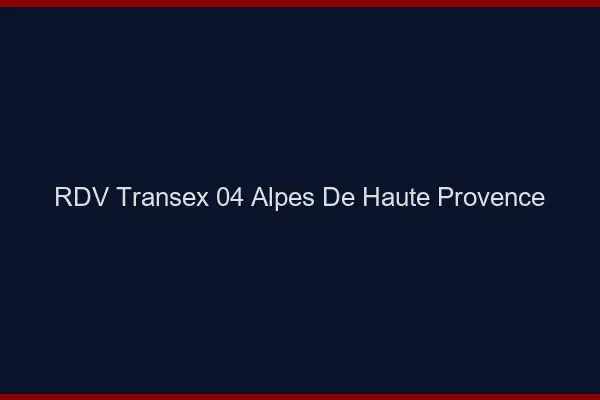 RDV Transex 04 Alpes De Haute Provence