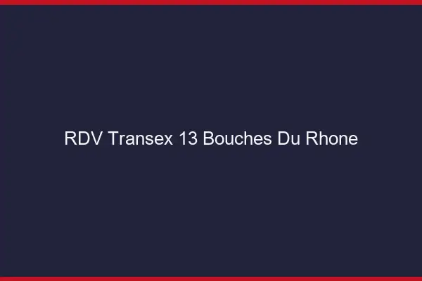 RDV Transex 13 Bouches Du Rhone