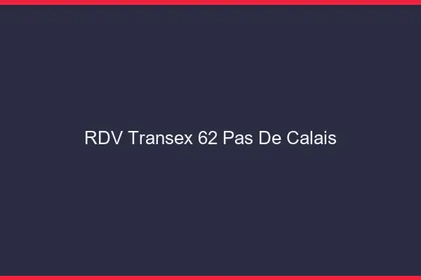 RDV Transex 62 Pas De Calais