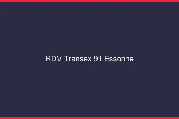 RDV Transex 91 Essonne