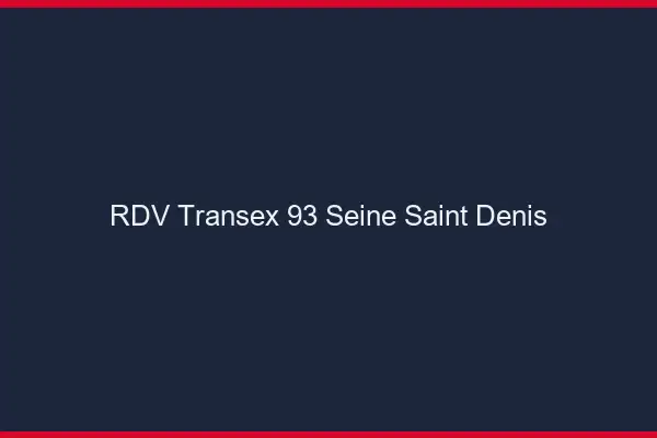 RDV Transex 93 Seine Saint Denis
