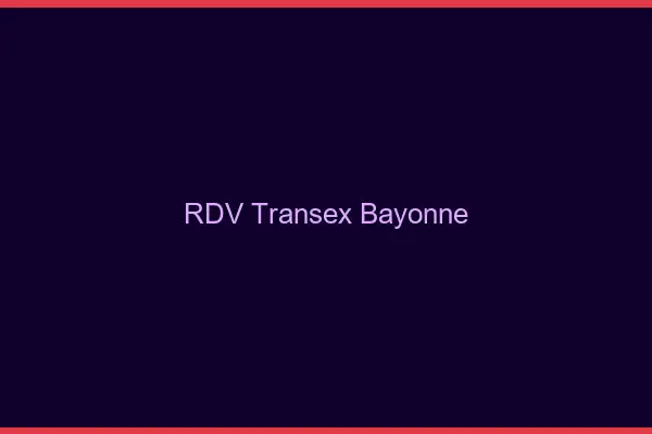 RDV Transex Bayonne