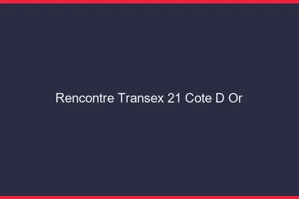 Rencontre Transex 21 Cote D Or