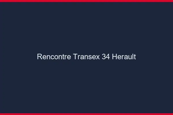 Rencontre Transex 34 Herault
