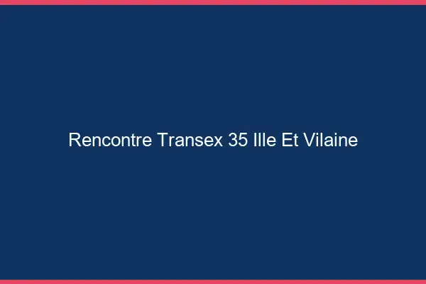 Rencontre Transex 35 Ille Et Vilaine