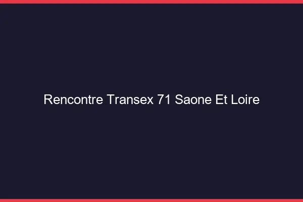 Rencontre Transex 71 Saone Et Loire