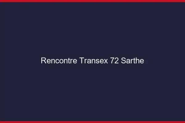 Rencontre Transex 72 Sarthe