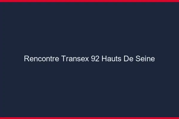 Rencontre Transex 92 Hauts De Seine