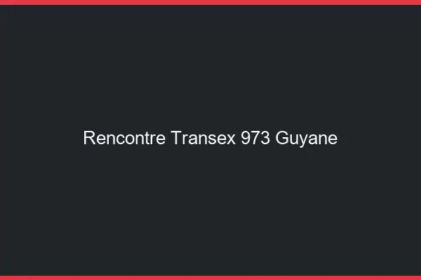 Rencontre Transex 973 Guyane