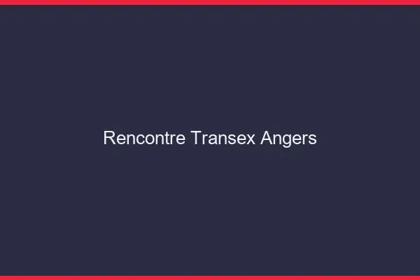 Rencontre Transex Angers