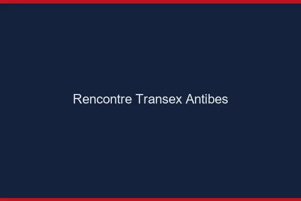 Rencontre Transex Antibes
