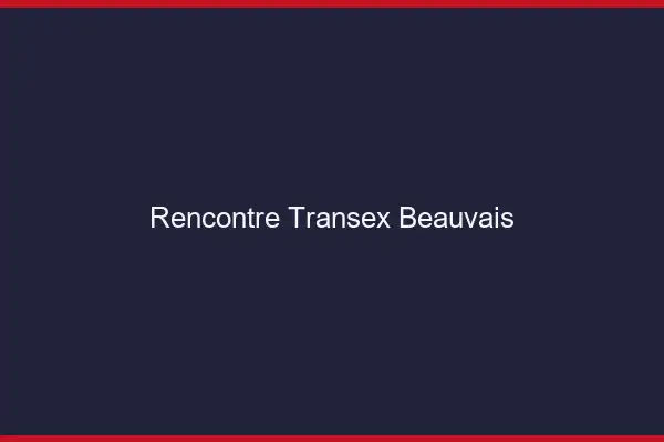 Rencontre Transex Beauvais