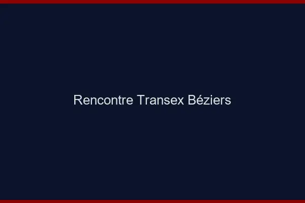 Rencontre Transex Béziers