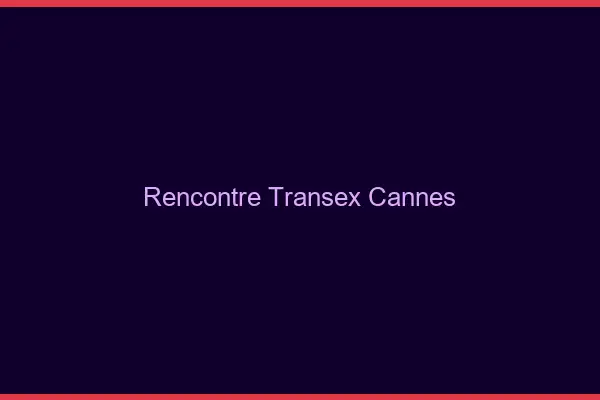 Rencontre Transex Cannes