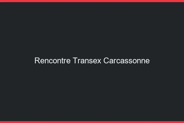 Rencontre Transex Carcassonne