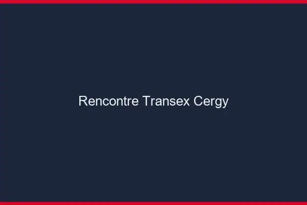 Rencontre Transex Cergy