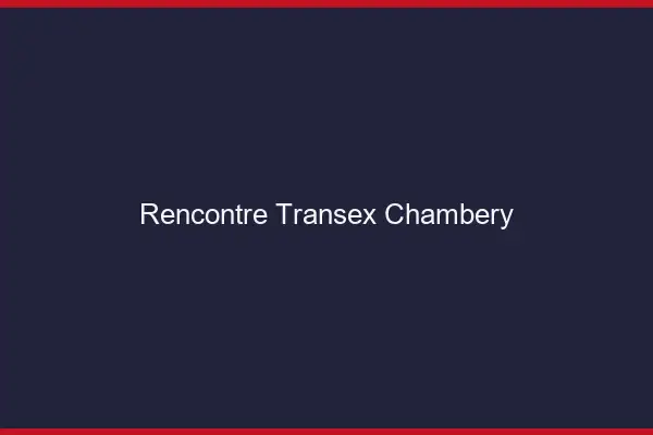 Rencontre Transex Chambéry