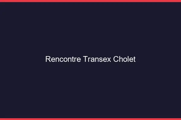 Rencontre Transex Cholet
