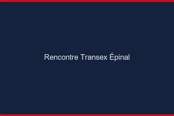Rencontre Transex Épinal