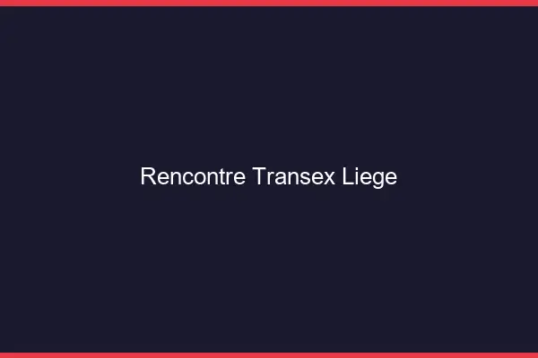 Rencontre Transex Liège