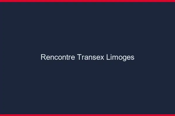 Rencontre Transex Limoges