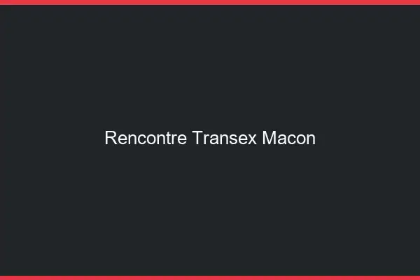 Rencontre Transex Mâcon