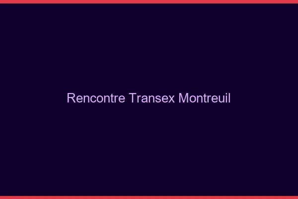 Rencontre Transex Montreuil