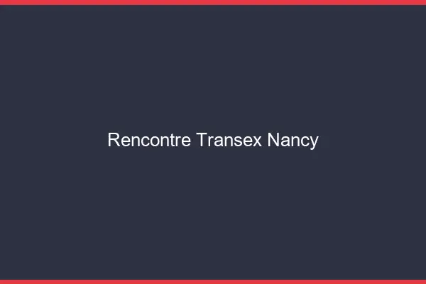 Rencontre Transex Nancy
